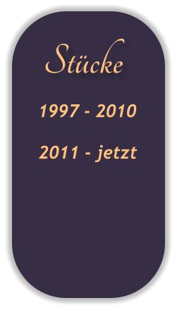 Stücke 1997 - 2010 2011 - jetzt
